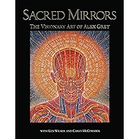 Sacred Mirrors: The Visionary Art of Alex Grey: Grey, Alex, Wilber