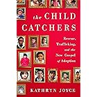 The Child Catchers: Rescue, Trafficking, and the New Gospel of Adoption