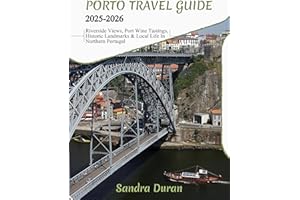 PORTO TRAVEL GUIDE 2025-2026 (FULL-COLOR): Riverside Views, Port Wine Tastings, Historic Landmarks & Local Life in Northern P