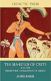 The Sea-Kings of Crete and the Prehistoric Civilization of Greece (Illustrated)
