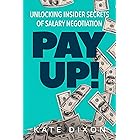 Pay UP!: Unlocking Insider Secrets of Salary Negotiation