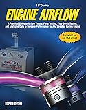 Engine Airflow HP1537: A Practical Guide to Airflow Theory, Parts Testing, Flow Bench Testing and Analy zing Data to Increase Performance for Any Street or Racing Engine