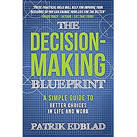 The Decision-Making Blueprint: A Simple Guide to Better Choices in Life and Work (The Good Life Blueprint Series Book 3) book cover