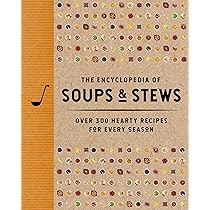 The Encyclopedia of Soups and Stews: Over 300 Hearty Recipes for