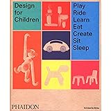 Design for Children: Play, Ride, Learn, Eat, Create, Sit, Sleep