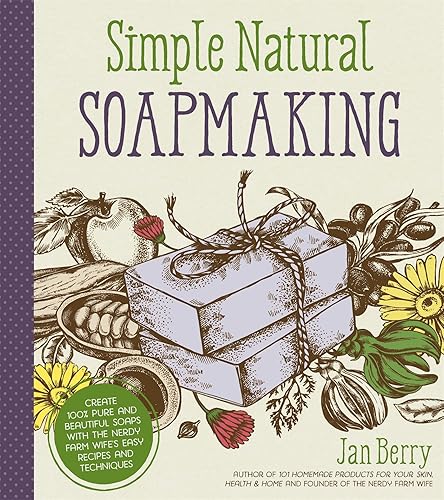 Download Simple & Natural Soapmaking: Create 100% Pure and Beautiful Soaps with the Nerdy Farm Wifes Easy Recipes and Techniques PDF