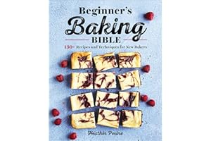 Beginner's Baking Bible: 130+ Recipes and Techniques for New Bakers