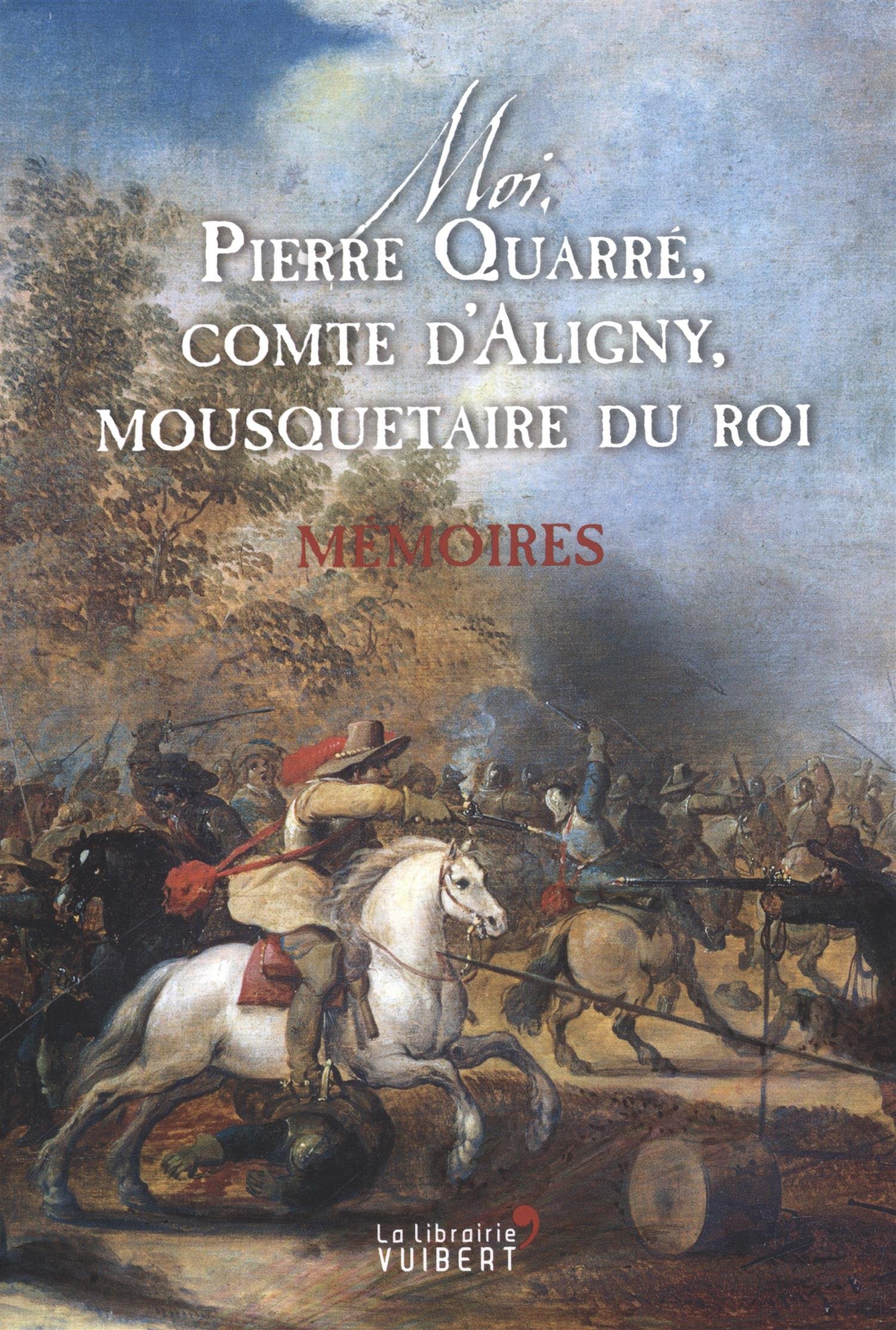 Moi Pierre Quarré Comte Daligny Mousquetaire Du Roi - 