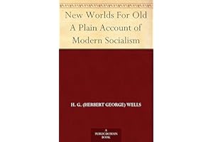 New Worlds For Old A Plain Account of Modern Socialism