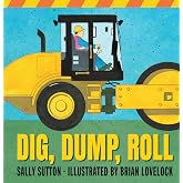 Dig, Dump, Roll: (A Rhyming Construction Book with Trucks, Steam Rollers, Machines, and Noisy Vehicles for Babies, Toddlers, Preschoolers, and Kids Ages 2-5) (Construction Crew)