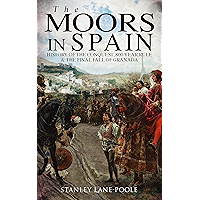 The Moors in Spain: History of the Conquest, 800 year Rule & The Final Fall of Granada book cover