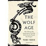 The Wolf Age: The Vikings, the Anglo-Saxons and the Battle for the North Sea Empire
