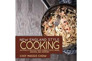 New England Style Cooking: Authentic Recipes from Connecticut, Maine, Boston, and Vermont (New England Cookbook, New England 