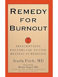 Remedy for Burnout: 7 Prescriptions Doctors Use to Find Meaning in Medicine