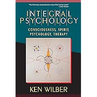 Integral Psychology: Consciousness, Spirit, Psychology, Therapy