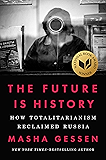 The Future Is History: How Totalitarianism Reclaimed Russia