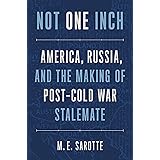Not One Inch: America, Russia, and the Making of Post-Cold War Stalemate