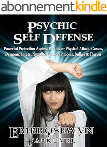 Download Psychic Self Defense: Powerful Protection Against Psychic or Physical Attack, Curses, Demonic Forces, Negative Entities, Phobias, Bullies & Thieves (English Edition) PDF
