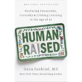 Human Raised: Nurturing Connection, Curiosity &amp; Lifelong Learning in the Age of AI