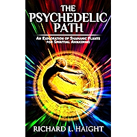 The Psychedelic Path: An Exploration of Shamanic Plants for Spiritual Awakening