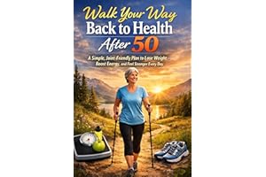 Walk Your Way Back to Health After 50: A Simple, Joint-Friendly Plan to Lose Weight, Boost Energy, and Feel Stronger Every Da