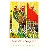 The China-Pakistan Axis: Asia's New Geopolitics