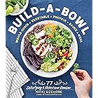 Build-a-Bowl: 77 Satisfying & Nutritious Combos: Whole Grain + Vegetable + Protein + Sauce = Meal