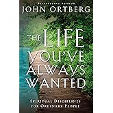 The Life You've Always Wanted: Spiritual Disciplines for Ordinary People