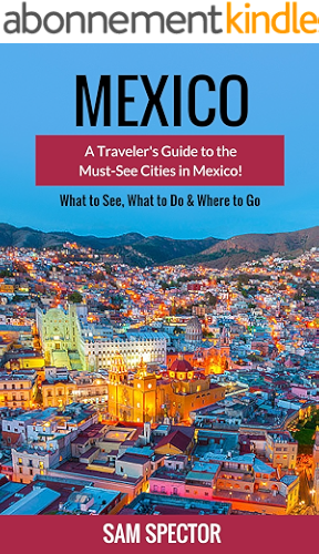Download Mexico: A Traveler's Guide to the Must-See Cities in Mexico! (Mexico City, Cancun, Cozumel, Mazatlan, Puerto Vallarta, Guanajuato, San Miguel de Allende, ... Merida, Tulum, Mexico) (English Edition) PDF