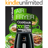 Air Fryer Cookbook: The Top 700 Quick and Easy Recipes For Healthy Oil Free Living (The Air Fryer Series)