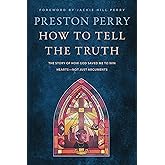 How to Tell the Truth: The Story of How God Saved Me to Win Hearts--Not Just Arguments