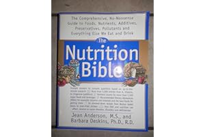 The Nutrition Bible: The Comprehensive, No-Nonsense Guide to Foods, Nutrients, Additives, Preservatives, Pollutants, and Everything Else We Eat and