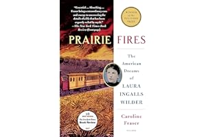 Prairie Fires: The American Dreams of Laura Ingalls Wilder