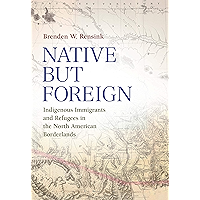 Native but Foreign: Indigenous Immigrants and Refugees in the North American Borderlands (Connecting the Greater West… book cover Native but Foreign: Indigenous Immigrants and Refugees in the North American Borderlands (Connecting the Greater West… book cover