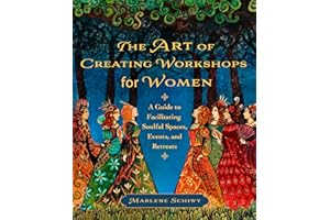The Art of Creating Workshops for Women: A Guide to Facilitating Soulful Spaces, Events, and Retreats