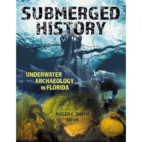 Submerged History: Underwater Archaeology in Florida: Smith, Roger