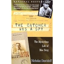 The Catcher Was a Spy: The Mysterious Life of Moe Berg: Dawidoff