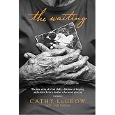 The Waiting: The True Story of a Lost Child, a Lifetime of Longing, and a Miracle for a Mother Who Never Gave Up