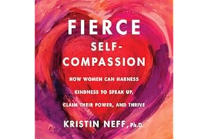 Fierce Self-Compassion: How to Harness Kindness to Speak Up, Claim Your Power, and Thrive