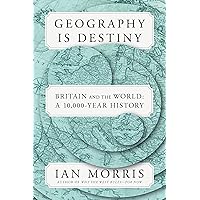 Geography Is Destiny: Britain and the World: A 10,000-Year History