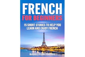 French for Beginners: 15 Short Stories to Help You Learn and Enjoy French (with Quizzes and Reading Comprehension Exercises) 