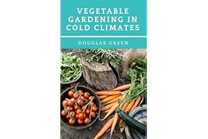 Vegetable Gardening in Cold Climates: How-To Practical Tips for Organic Vegetable Gardening
