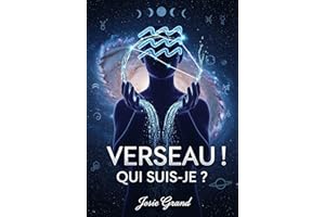 VERSEAU ! QUI SUIS-JE ?: Le Guide Complet pour Comprendre l'Énergie de Votre Signe d'Air (Astrologie - Le Zodiaque en Françai