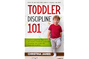 Toddler Discipline 101: Positive Parenting Steps to End Power Struggles, Overcome Tantrums and Calmly Get Your Kids to Listen