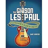 The Gibson Les Paul: The Illustrated History of the Guitar That Changed Rock