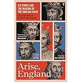 Arise, England: Six Kings and the Making of the English State