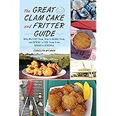Great Clam Cake and Fritter Guide: Why We Love Them, How to Make Them, and Where to Find Them from Maine to Virginia