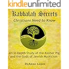 Kabbalah Secrets Christians Need to Know: An In Depth Study of the Kosher Pig and the Gods of Jewish Mysticism