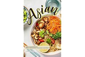 Asian Cookbook: Simple Asian Recipes from throughout the Asian Continent
