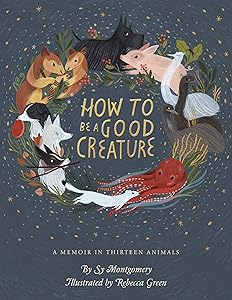 How To Be A Good Creature: A Memoir in Thirteen Animals book cover